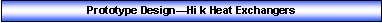 Text Box: Prototype DesignHi k Heat Exchangers