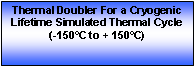 Text Box: Thermal Doubler For a Cryogenic Lifetime Simulated Thermal Cycle (-150°C to + 150°C)
