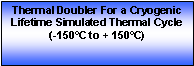 Text Box: Thermal Doubler For a Cryogenic Lifetime Simulated Thermal Cycle (-150C to + 150C)