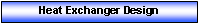 Text Box: Heat Exchanger Design