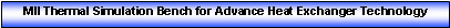 Text Box: MII Thermal Simulation Bench for Advance Heat Exchanger Technology