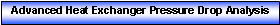 Text Box: Advanced Heat Exchanger Pressure Drop Analysis